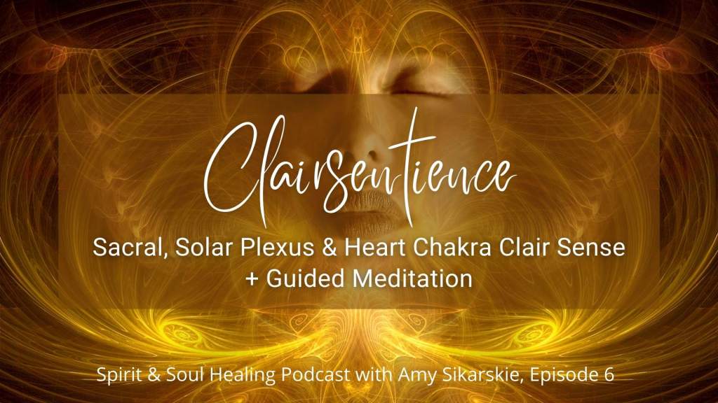 6. Clairsentience: Sacral, Solar Plexus & Heart Chakra Clair Sense + Guided Meditation