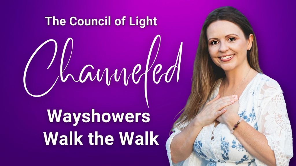 48. Channeled – The Council of Light – Wayshowers Walk the Walk