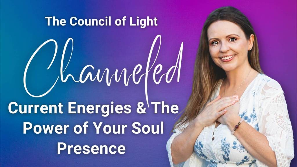 53. Channeled – Current Energies & The Power of Your Soul Presence – The Council of Light